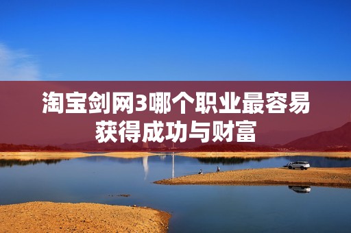 淘宝剑网3哪个职业最容易获得成功与财富