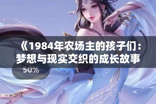 《1984年农场主的孩子们：梦想与现实交织的成长故事》