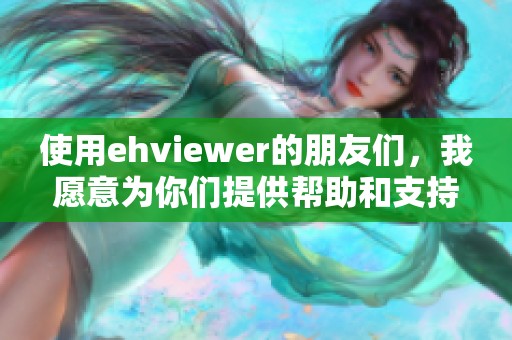 使用ehviewer的朋友们，我愿意为你们提供帮助和支持