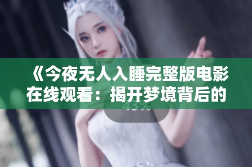《今夜无人入睡完整版电影在线观看：揭开梦境背后的秘密》