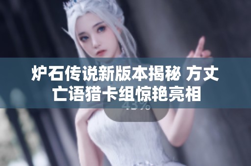 炉石传说新版本揭秘 方丈亡语猎卡组惊艳亮相