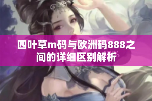四叶草m码与欧洲码888之间的详细区别解析