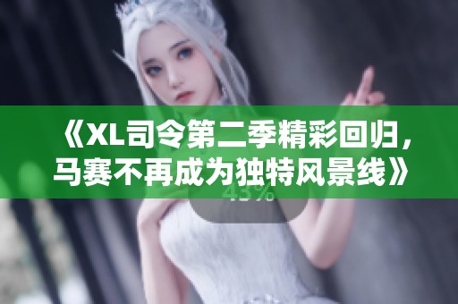 《XL司令第二季精彩回归，马赛不再成为独特风景线》