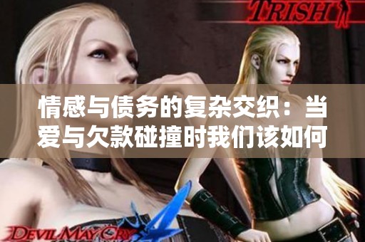 情感与债务的复杂交织：当爱与欠款碰撞时我们该如何选择