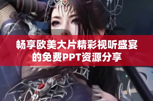 畅享欧美大片精彩视听盛宴的免费PPT资源分享