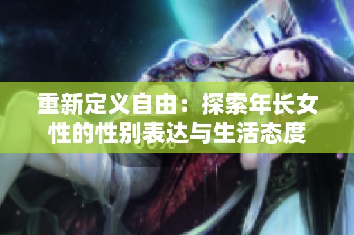 重新定义自由：探索年长女性的性别表达与生活态度