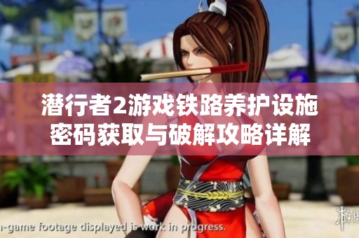 潜行者2游戏铁路养护设施密码获取与破解攻略详解