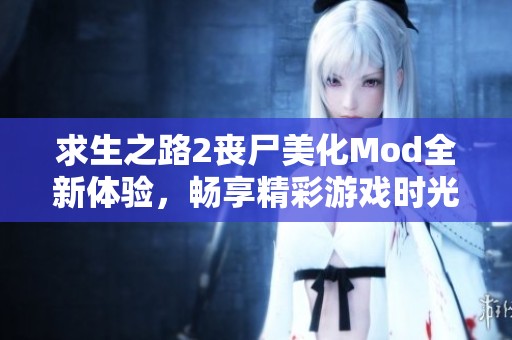 求生之路2丧尸美化Mod全新体验，畅享精彩游戏时光