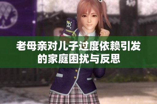 老母亲对儿子过度依赖引发的家庭困扰与反思