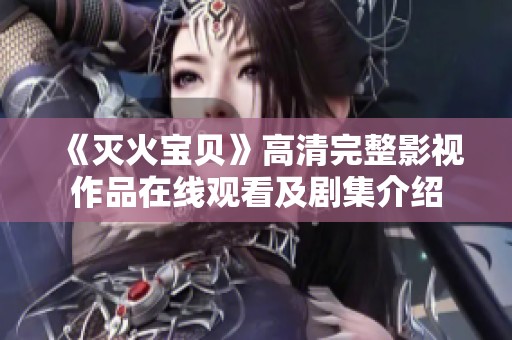《灭火宝贝》高清完整影视作品在线观看及剧集介绍