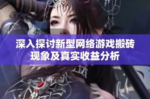 深入探讨新型网络游戏搬砖现象及真实收益分析