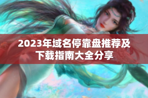 2023年域名停靠盘推荐及下载指南大全分享
