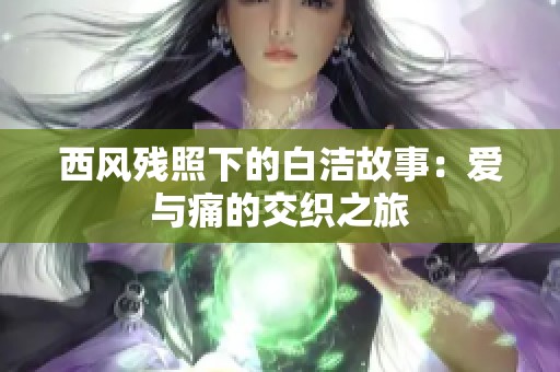 西风残照下的白洁故事：爱与痛的交织之旅