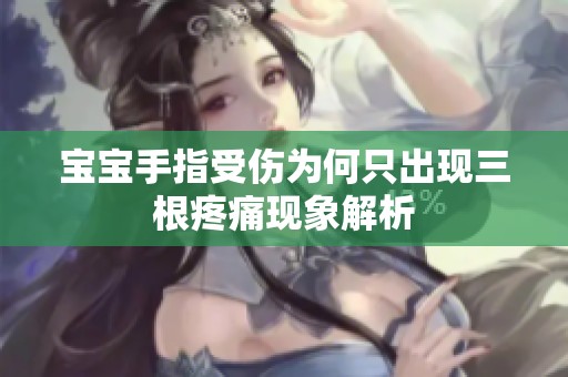宝宝手指受伤为何只出现三根疼痛现象解析