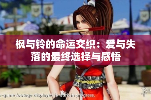 枫与铃的命运交织：爱与失落的最终选择与感悟