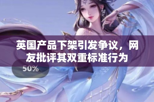 英国产品下架引发争议，网友批评其双重标准行为