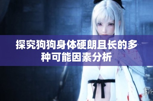 探究狗狗身体硬朗且长的多种可能因素分析