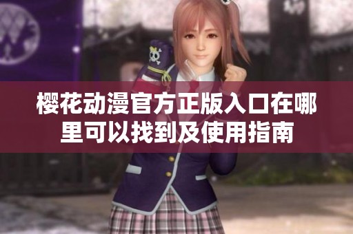 樱花动漫官方正版入口在哪里可以找到及使用指南