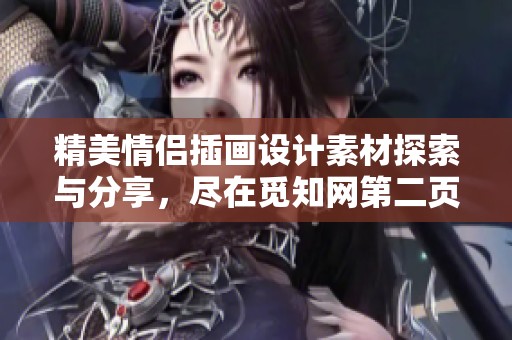 精美情侣插画设计素材探索与分享，尽在觅知网第二页