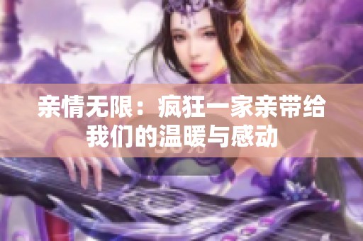 亲情无限：疯狂一家亲带给我们的温暖与感动