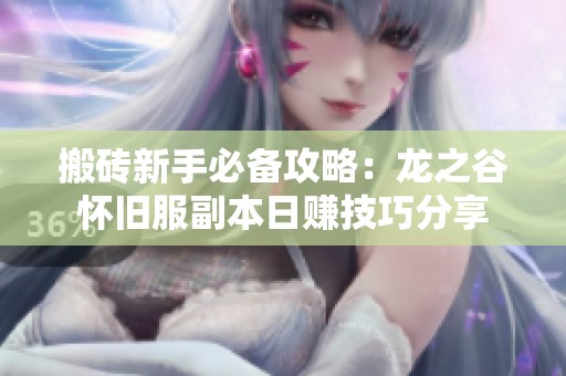 搬砖新手必备攻略：龙之谷怀旧服副本日赚技巧分享