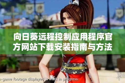 向日葵远程控制应用程序官方网站下载安装指南与方法