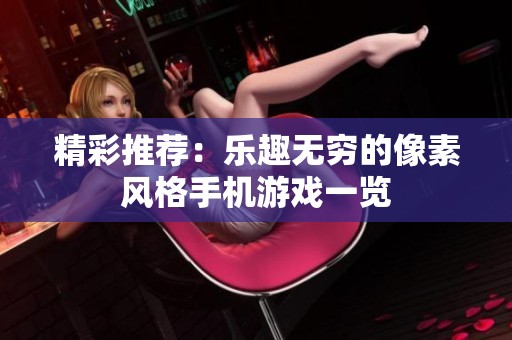 精彩推荐：乐趣无穷的像素风格手机游戏一览