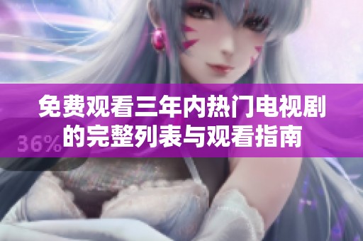 免费观看三年内热门电视剧的完整列表与观看指南