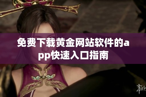 免费下载黄金网站软件的app快速入口指南