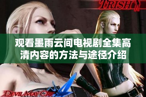 观看墨雨云间电视剧全集高清内容的方法与途径介绍