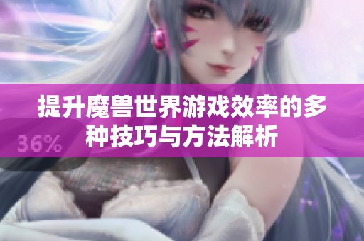 提升魔兽世界游戏效率的多种技巧与方法解析