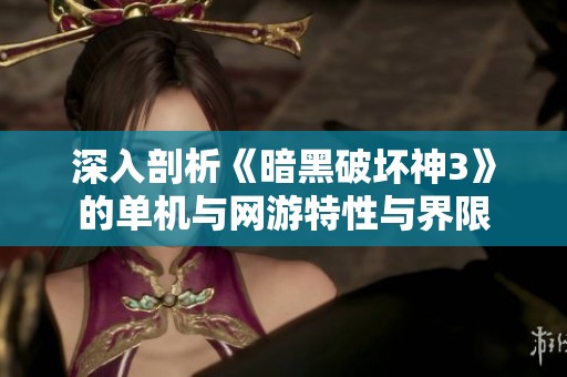 深入剖析《暗黑破坏神3》的单机与网游特性与界限