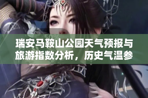 瑞安马鞍山公园天气预报与旅游指数分析，历史气温参考