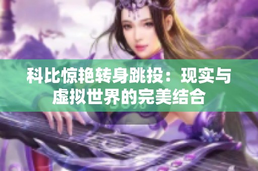 科比惊艳转身跳投：现实与虚拟世界的完美结合