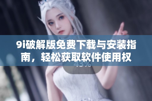 9i破解版免费下载与安装指南，轻松获取软件使用权