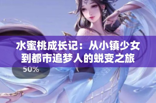 水蜜桃成长记：从小镇少女到都市追梦人的蜕变之旅