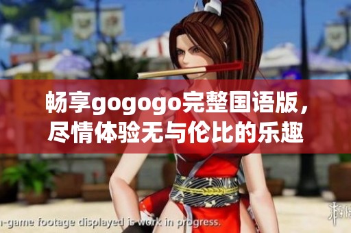 畅享gogogo完整国语版，尽情体验无与伦比的乐趣