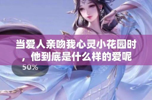 当爱人亲吻我心灵小花园时，他到底是什么样的爱呢