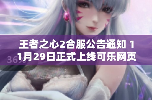王者之心2合服公告通知 11月29日正式上线可乐网页游戏