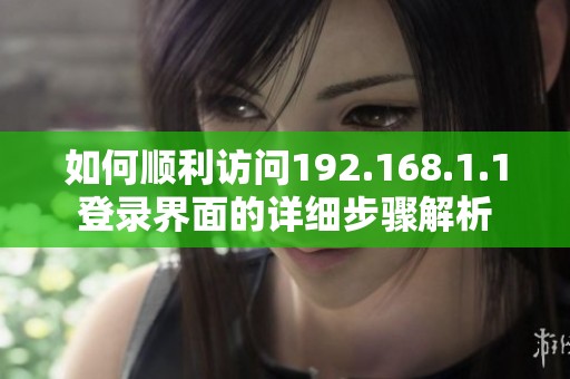 如何顺利访问192.168.1.1登录界面的详细步骤解析