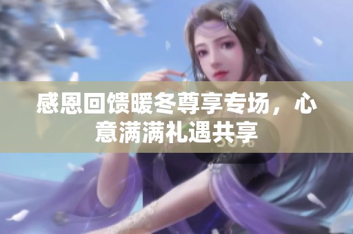 感恩回馈暖冬尊享专场，心意满满礼遇共享