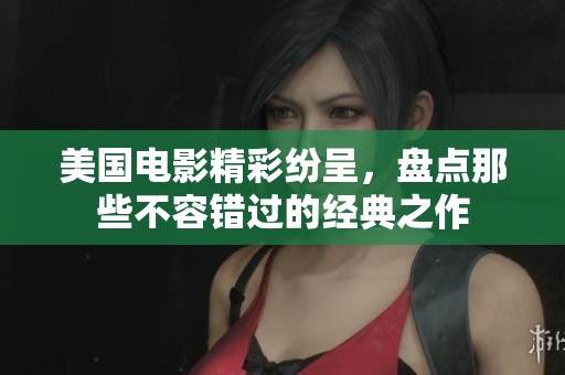 美国电影精彩纷呈，盘点那些不容错过的经典之作
