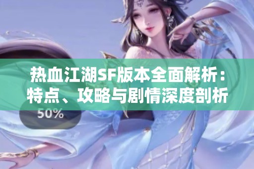 热血江湖SF版本全面解析：特点、攻略与剧情深度剖析