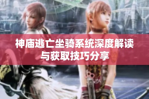 神庙逃亡坐骑系统深度解读与获取技巧分享