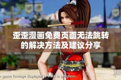 歪歪漫画免费页面无法跳转的解决方法及建议分享
