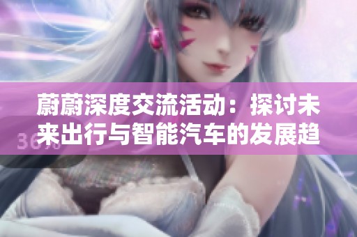 蔚蔚深度交流活动：探讨未来出行与智能汽车的发展趋势