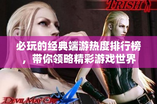 必玩的经典端游热度排行榜，带你领略精彩游戏世界