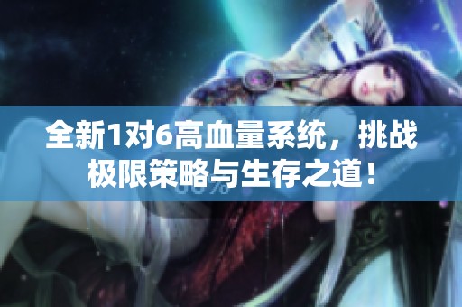 全新1对6高血量系统，挑战极限策略与生存之道！