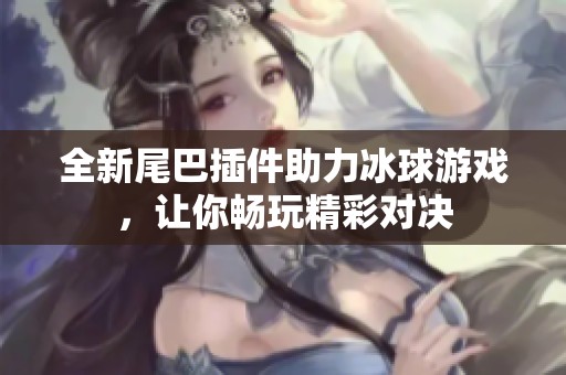 全新尾巴插件助力冰球游戏，让你畅玩精彩对决