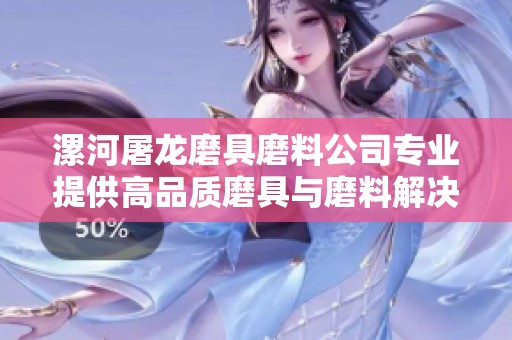 漯河屠龙磨具磨料公司专业提供高品质磨具与磨料解决方案